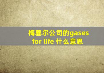 梅塞尔公司的gases for life 什么意思